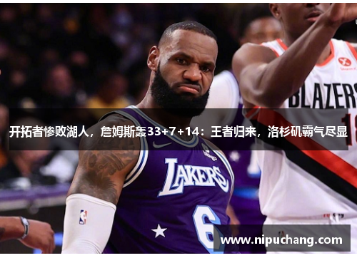 开拓者惨败湖人，詹姆斯轰33+7+14：王者归来，洛杉矶霸气尽显