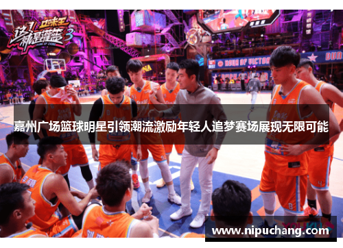 嘉州广场篮球明星引领潮流激励年轻人追梦赛场展现无限可能