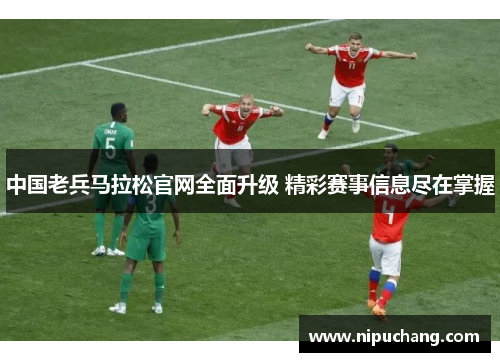 中国老兵马拉松官网全面升级 精彩赛事信息尽在掌握